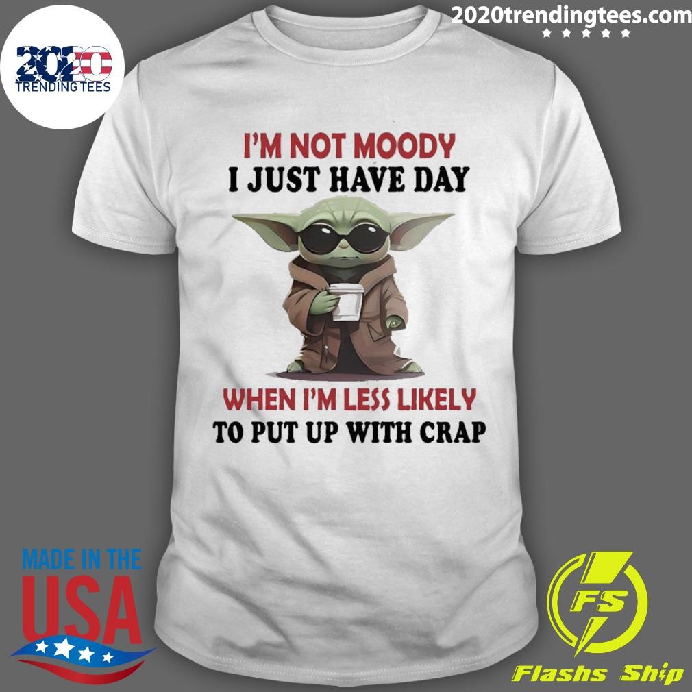 Awesome Baby Yoda Hug Cool I’m Not Moody I Just Have Day When I’m Less Likely To Put Up With Crap T-shirt