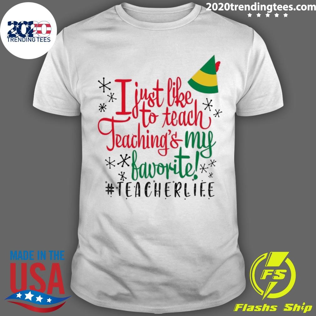 Awesome I Just Like To Teach Teaching's My Favorite Teacher Life Christmas T-shirt