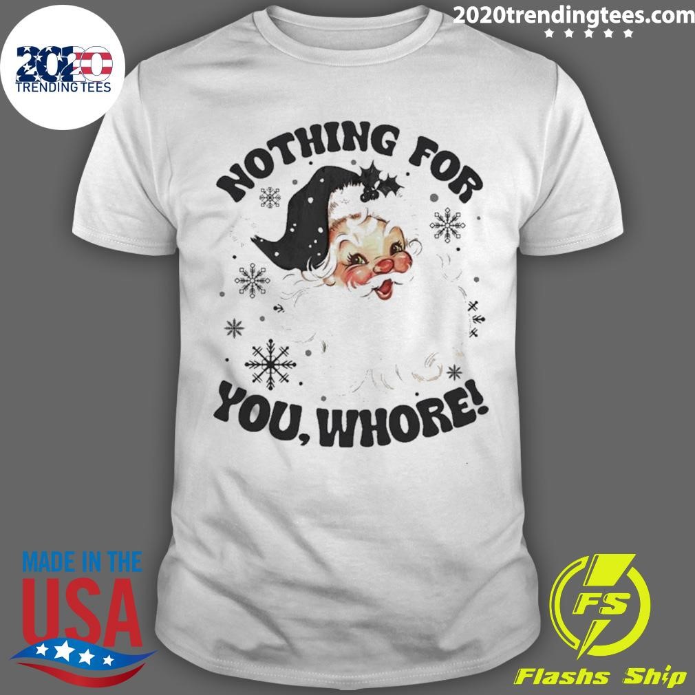 Awesome Santa Claus Nothing For You Whore Christmas T-shirt