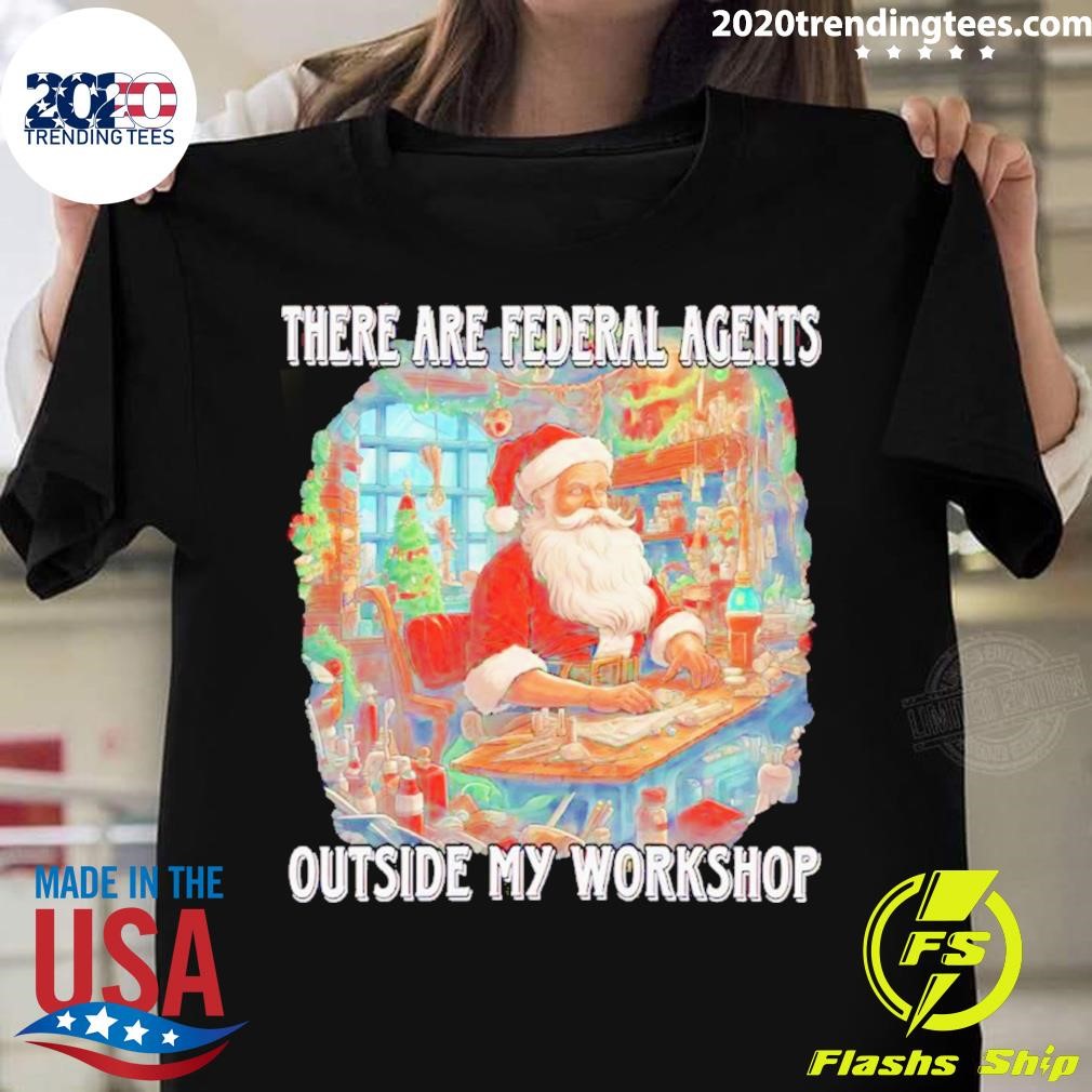 Awesome Santa There Are Federal Agents Outside My Workshop Christmas Shirt
