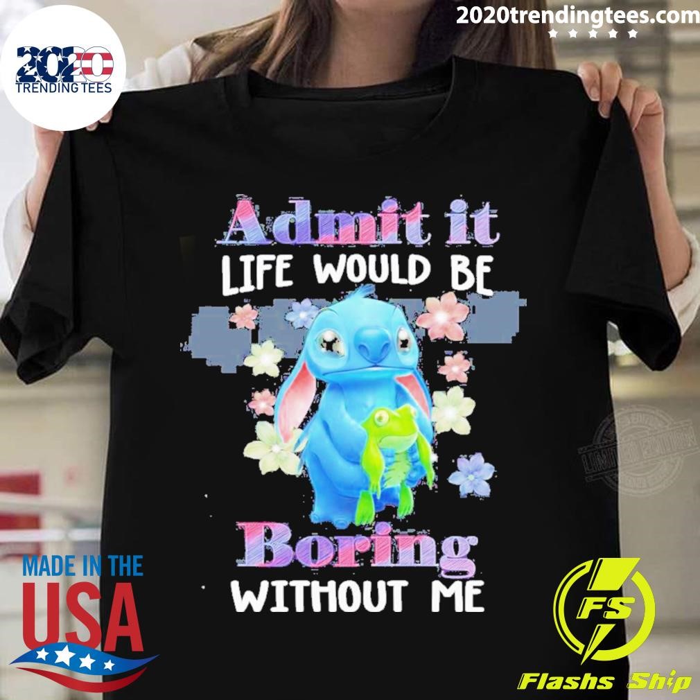 Baby Stitch Admit It Life Would Be Boring Without Me T-shirt