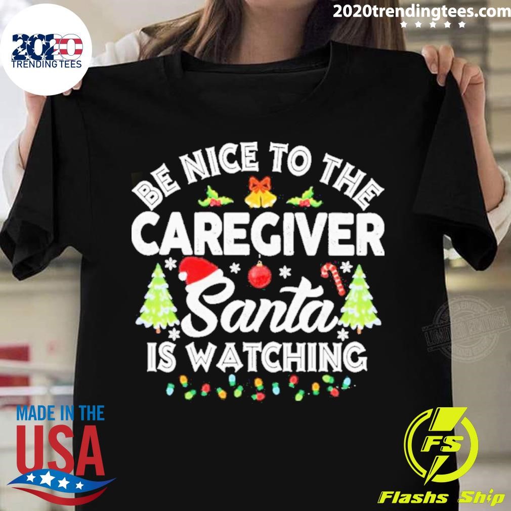 Be Nice To The Caregiver Santa Is Watching Christmas T-shirt