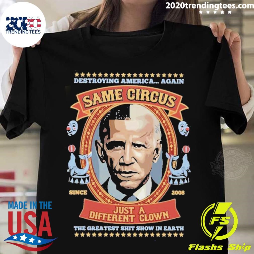 Best Destroying America Again Same Circus Just A Different Clown The Greatest Shit Show In Earth T-shirt