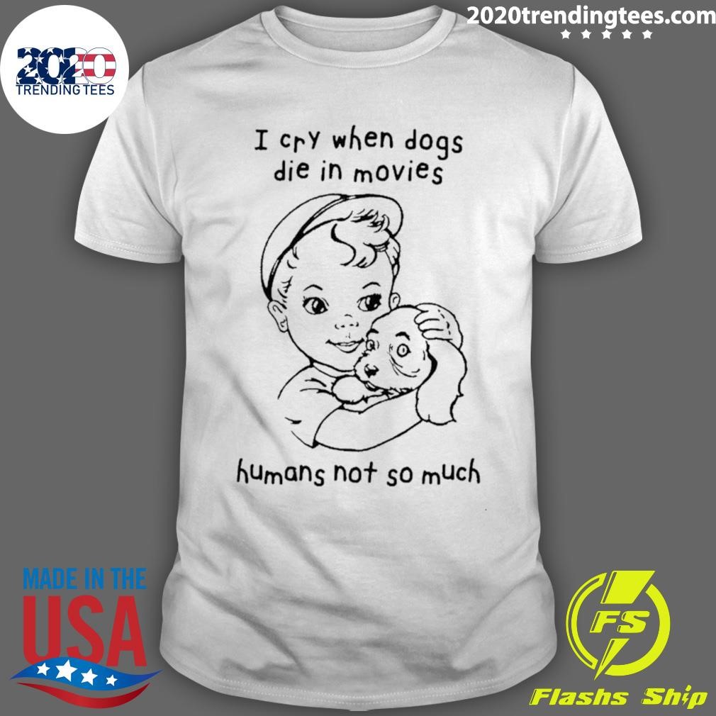Best I Cry When Dogs Die In Movies T-shirt