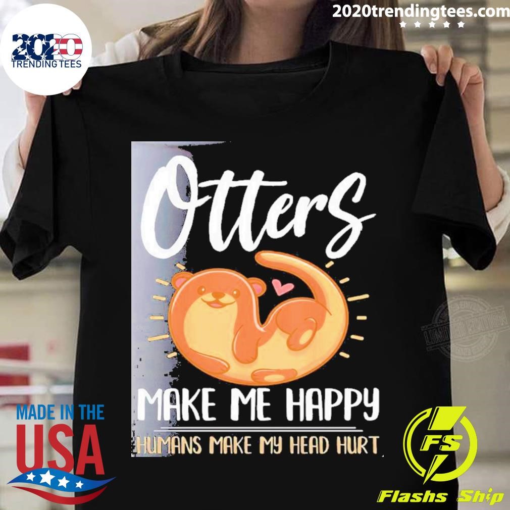 Best Otter Otters Make Me Happy Humans Make My Head Hurt Shirt
