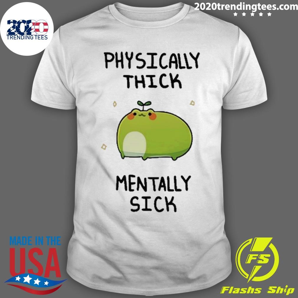 Best Physically Thick Pond Ho Mentally Sick Shirt