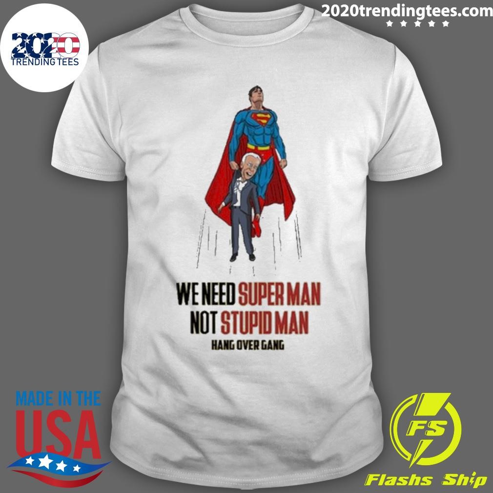Best We Need Super Man Not Stupid Man T-shirt