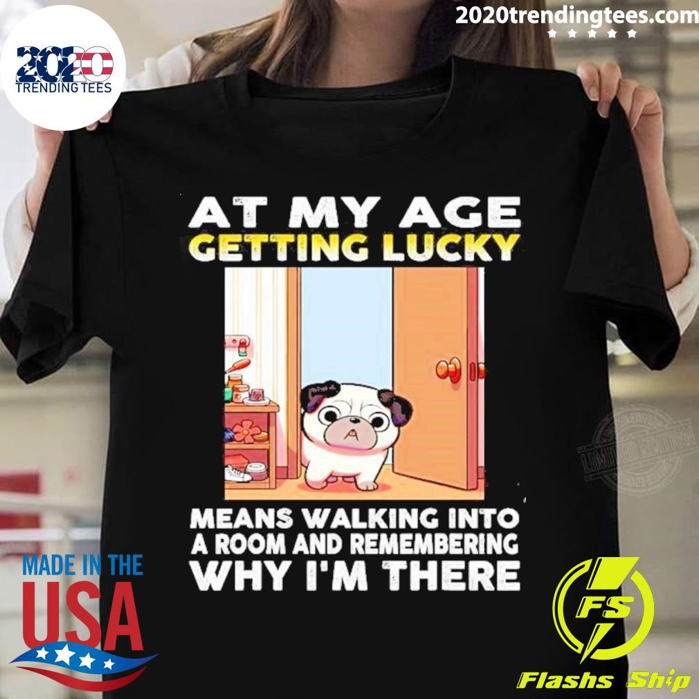 Bulldog At My Age Getting Lucky Means Walking Into A Room T-shirt