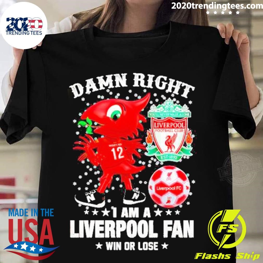 Damn Right I Am A Liverpool Fc Fan Win Or Lose Mascot T-shirt