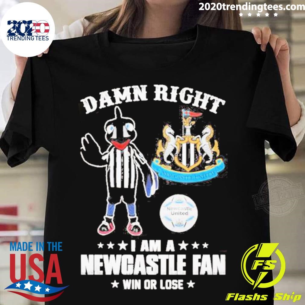 Damn Right I Am A Newcastle United Fan Win Or Lose T-shirt