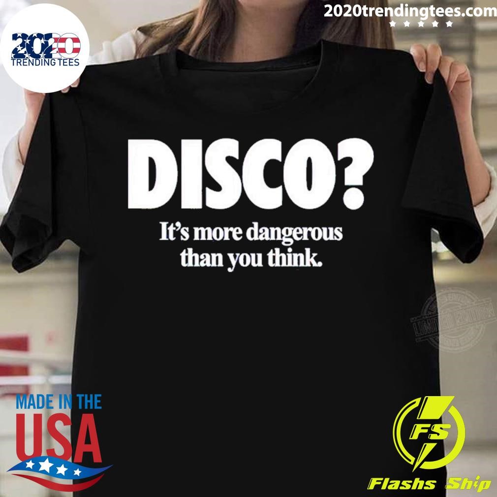 Disco It’s More Dangerous Than You Think T-shirt