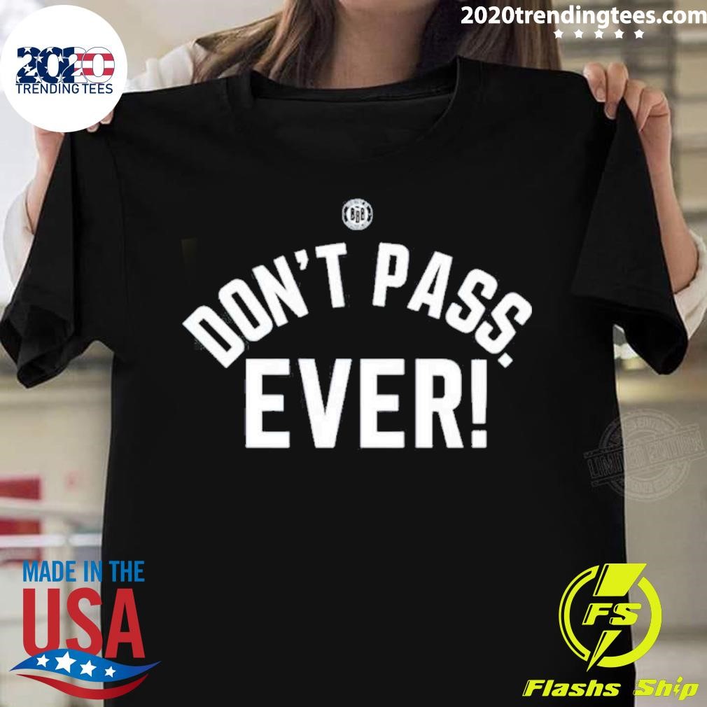 Don't Pass Ever T-shirt