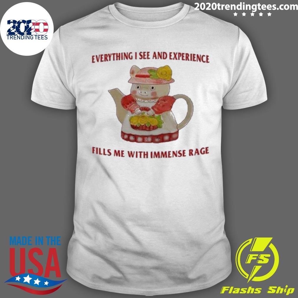 Everything I See And Experience Fills Me With Immense Rage T-shirt