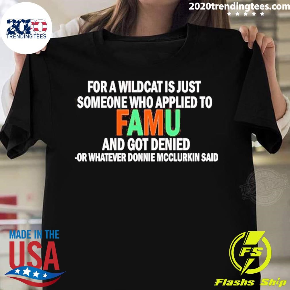 For A Wildcat Is Just Someone Who Applied To Famu And Got Denied T-shirt