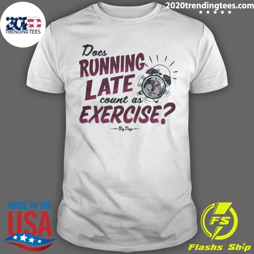 Funny Does Running Late Count As Exercise Big Days Shirt
