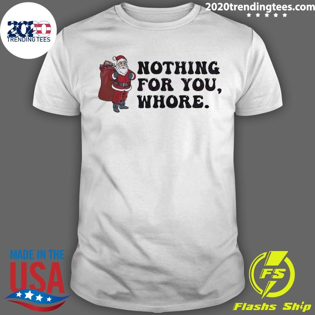 Funny Humor Christmas Nothing For You Whore T-shirt