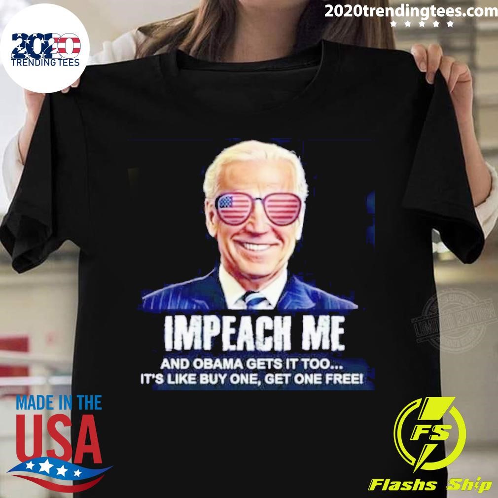 Funny Joe Biden Impeach Me And Obama Gets It Too It's Like Buy One Get One Free T-shirt