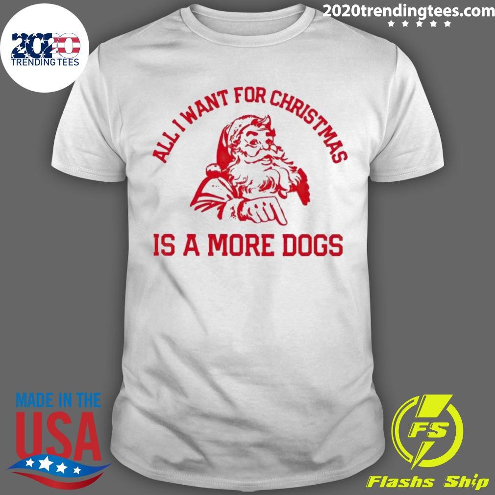 Funny Santa All I Want For Christmas Is A More Dogs T-shirt