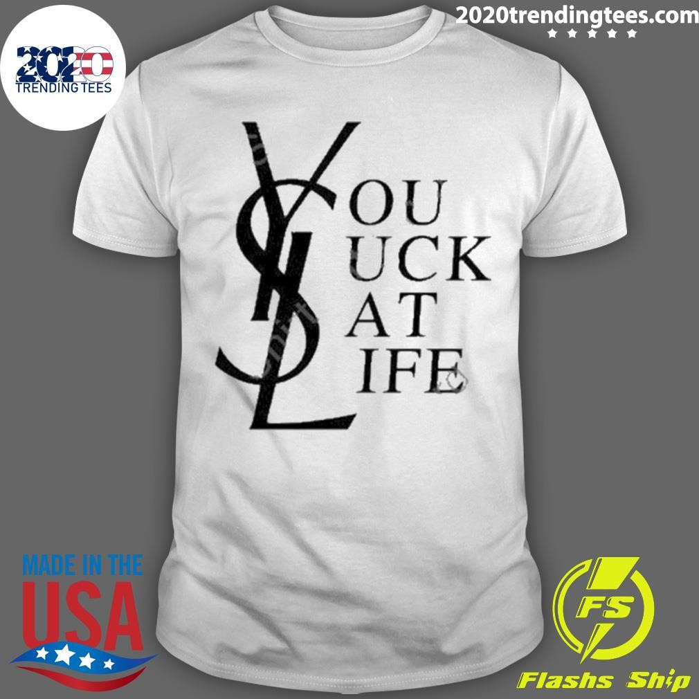 Funny Ysl You Suck At Life T-shirt