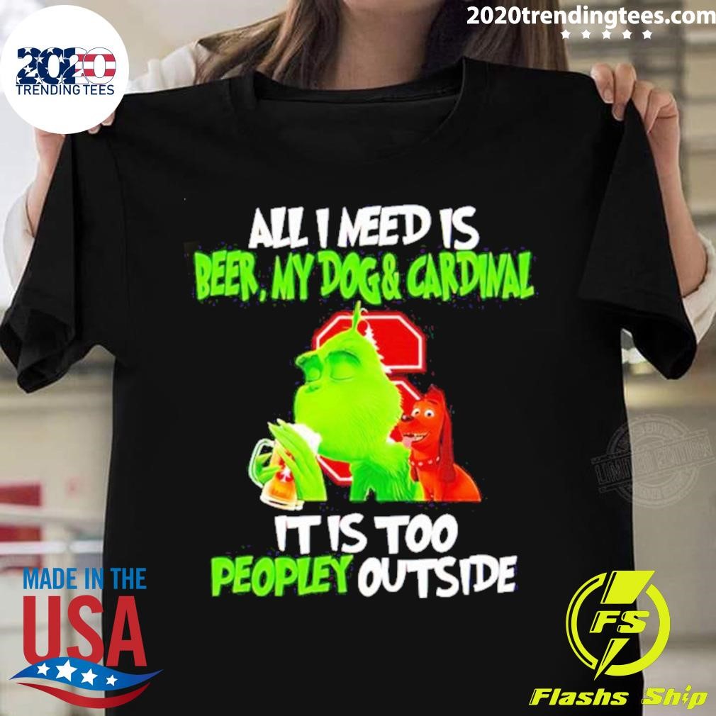 Grinch All I Need Is Beer My Dogs Stanford Cardinal It Is Too Peopley Outside T-shirt