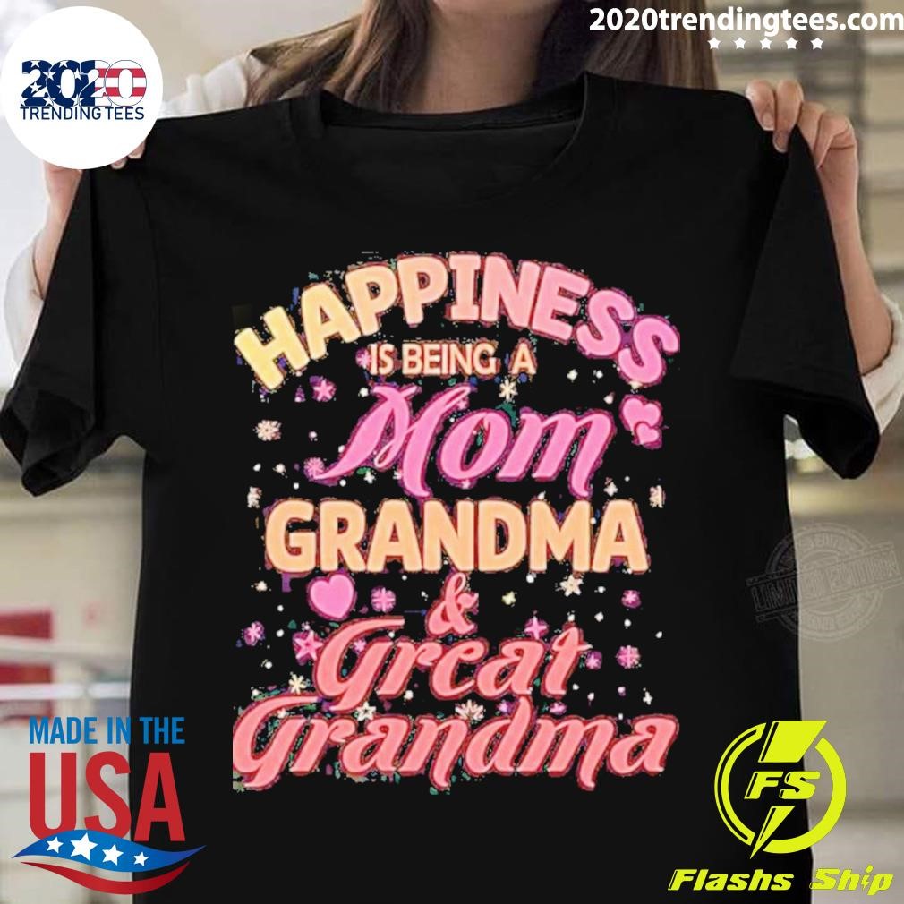Happiness Is Being A Mom Grandma And Great Grandma T-shirt