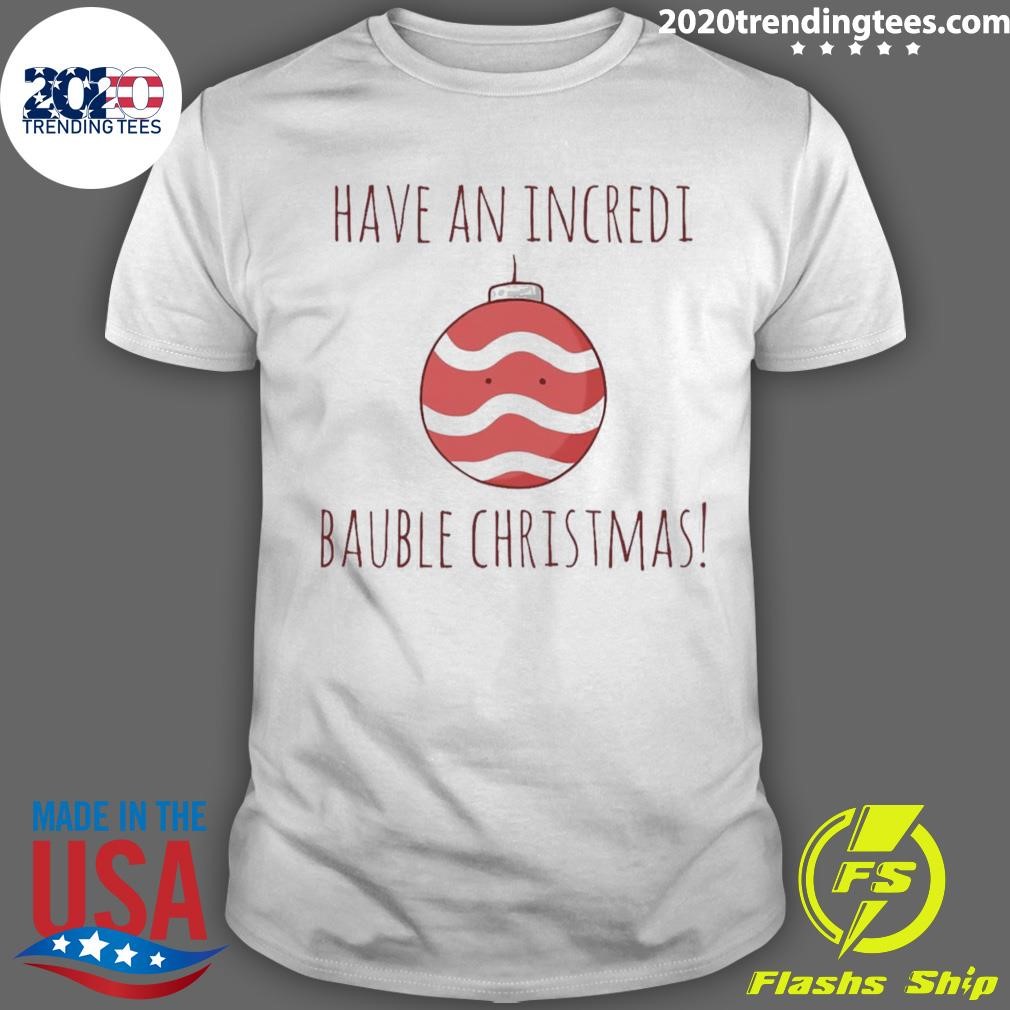 Have An Incredi Bauble Christmas T-shirt