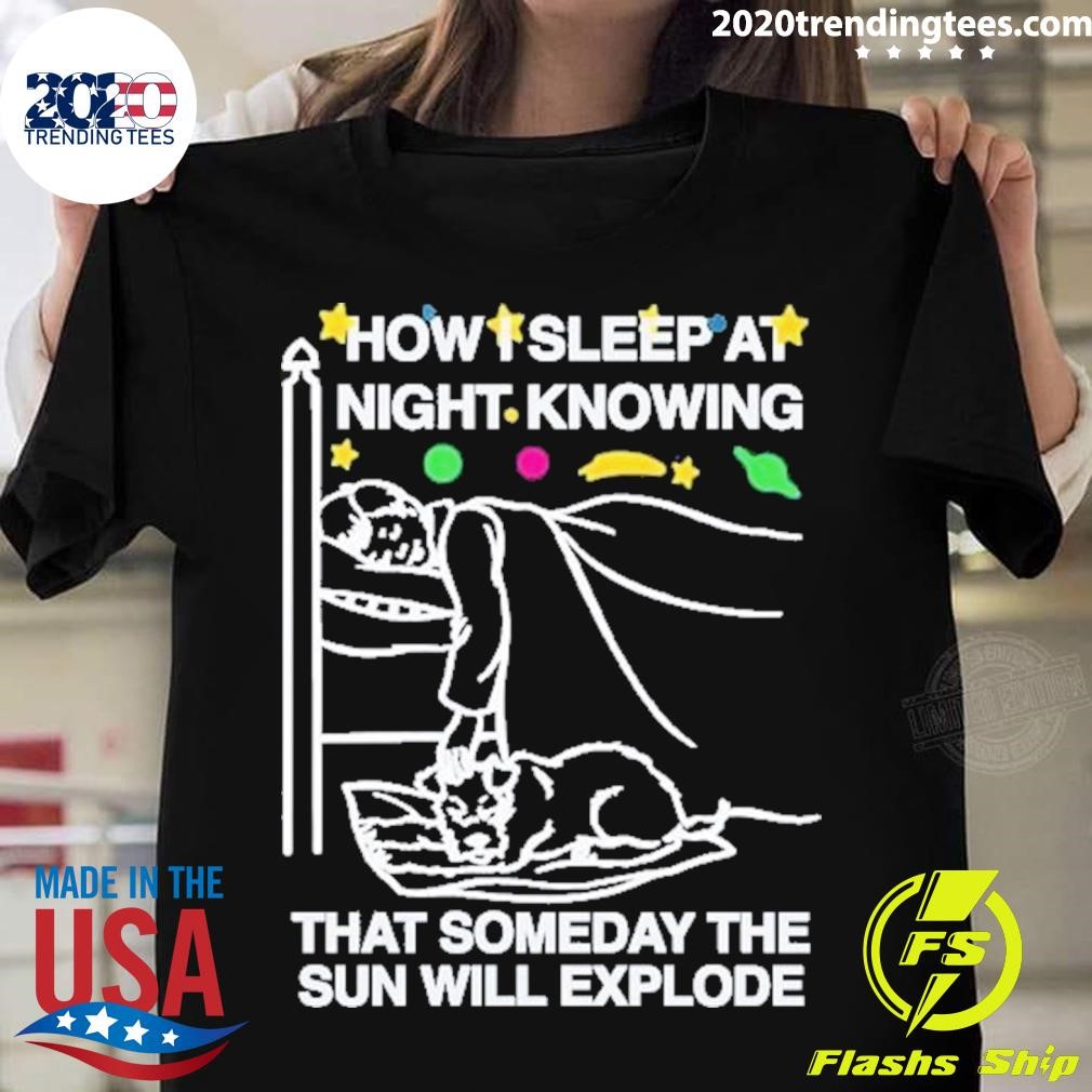 How Sleep At Night Knowing That Someday The Sun Will Explode T-shirt