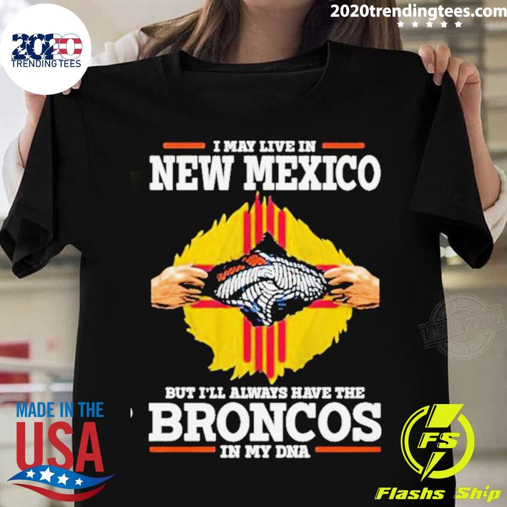 I May Live In New Mexico But I’ll Always Have The Broncos In My Dna T-shirt