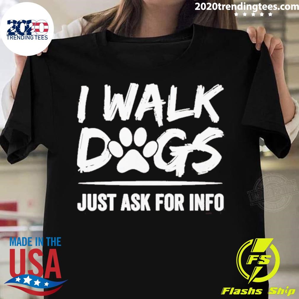 I Walk Dogs Just Ask For Info T-shirt