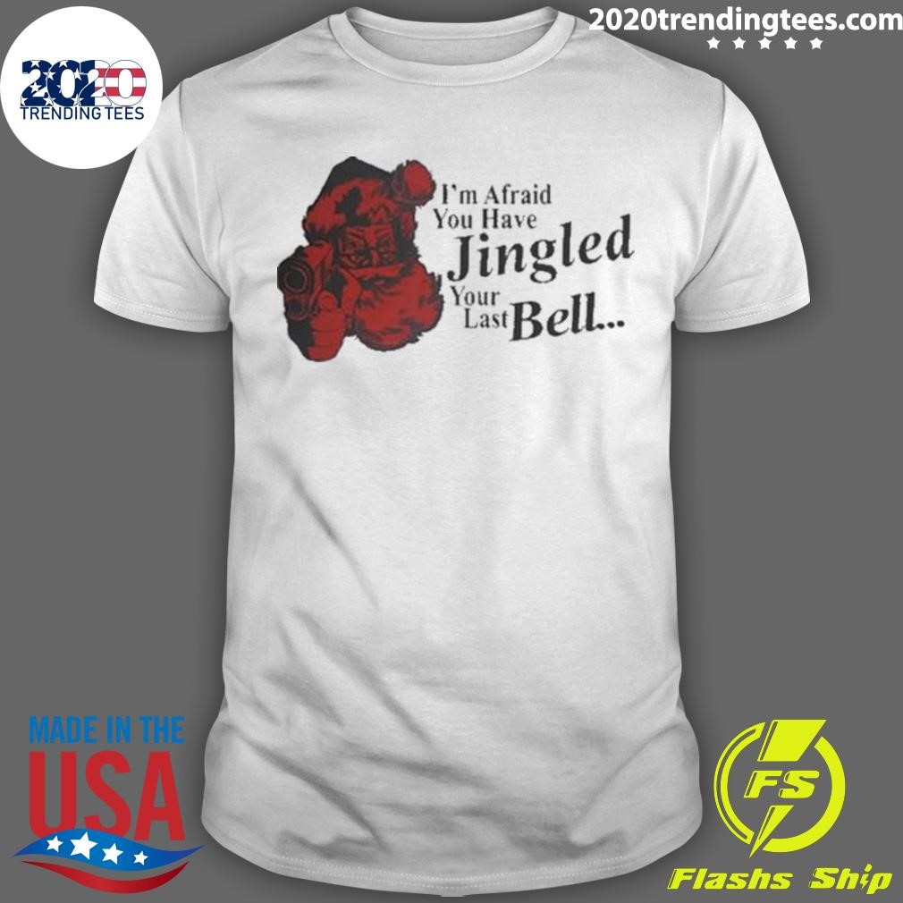 I'm Afraid You Have Jingled Your Last Bell T-shirt