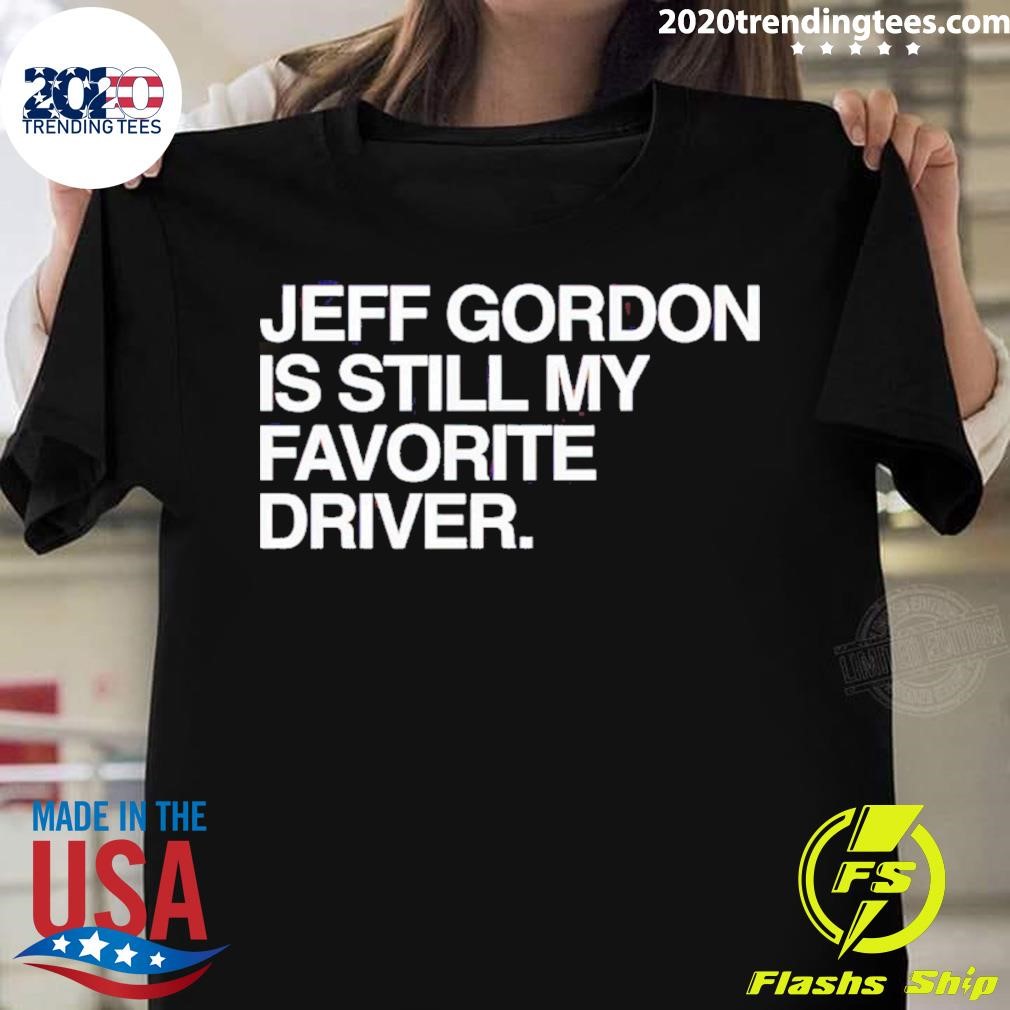 Jeff Gordon Is Still My Favorite Driver T-shirt