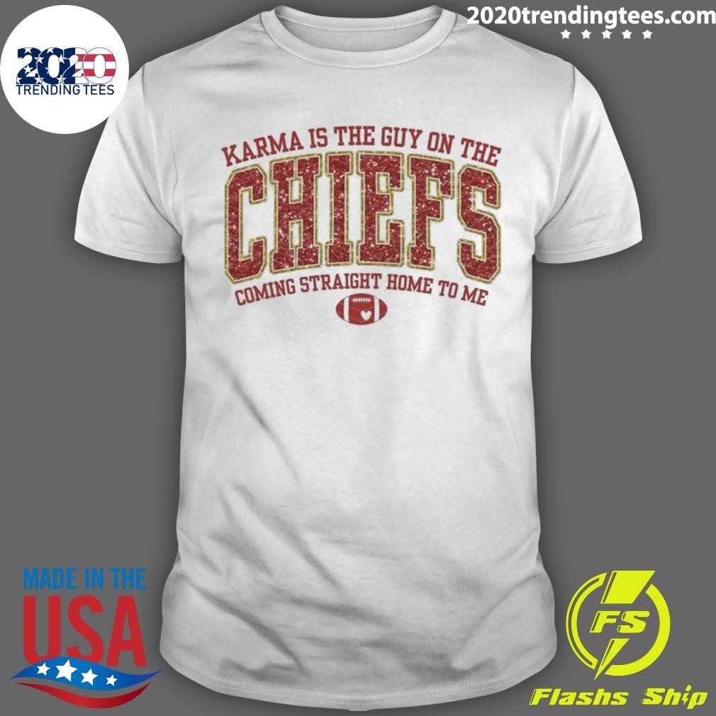 Karma Is The Guy On The Chiefs Coming Straight Home To Me T-shirt