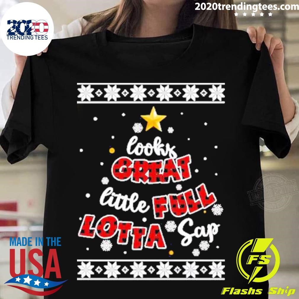 Looks Great Little Full Lotta Sap Ugly Christmas T-shirt