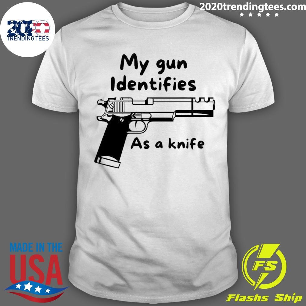 My Gun Identifies As A Knife T-shirt