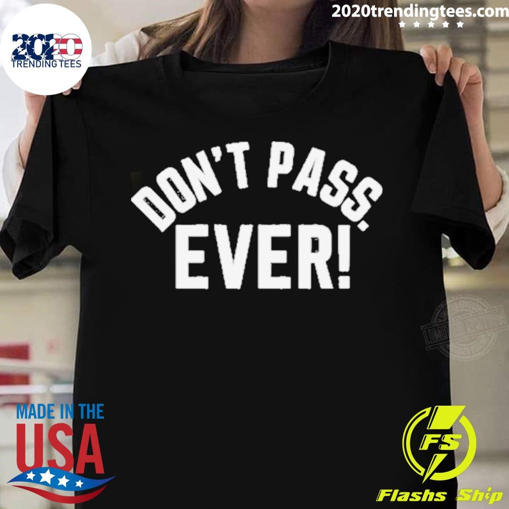 Nice Don’t Pass Ever Limited T-shirt