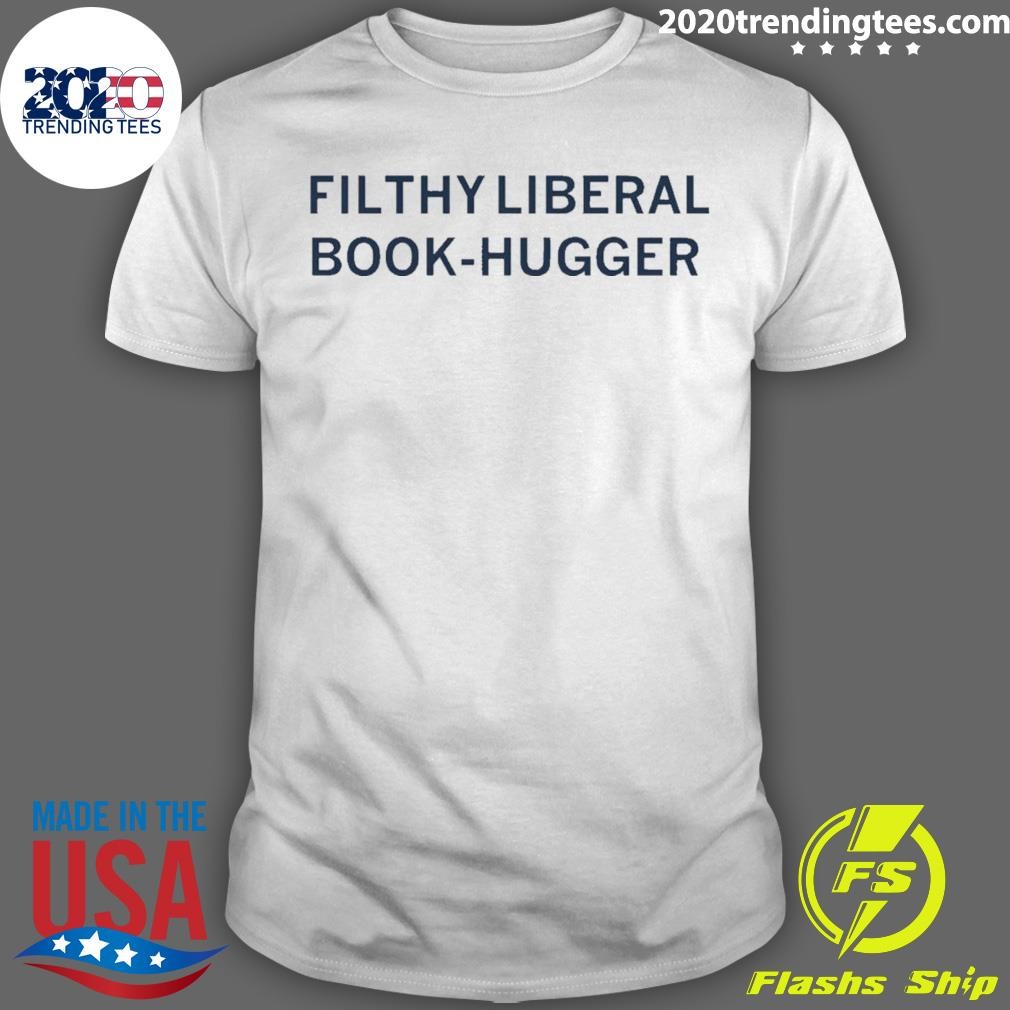 Nice Filthy Liberal Book-hugger T-shirt