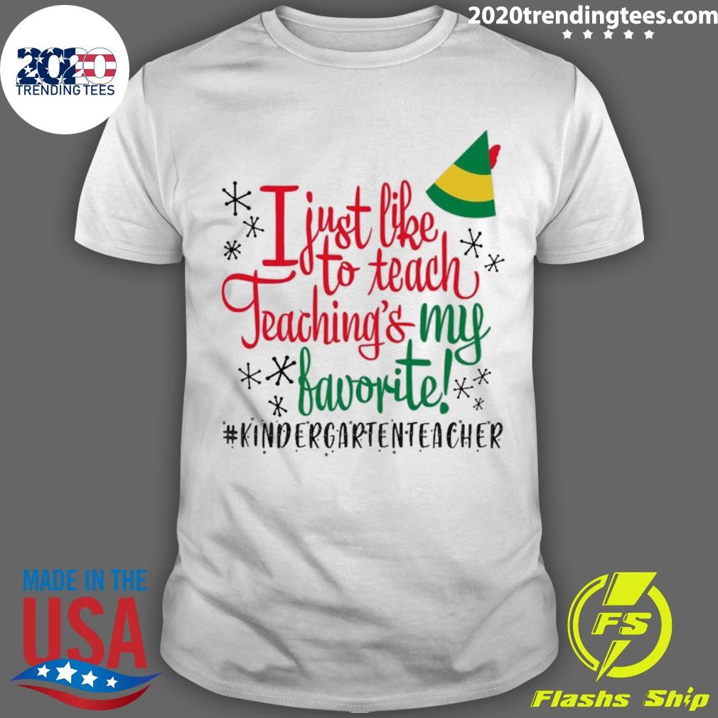 Nice I Just Like To Teach Teaching's My Favorite Kindergarten Teacher Christmas T-shirt