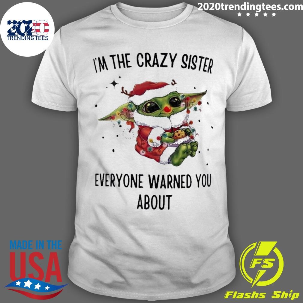 Official Baby Yoda I’m The Crazy Sister Everyone Warned You About Christmas Shirt