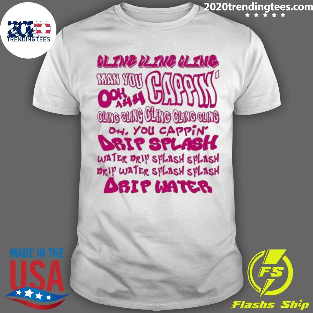 Official Cling Cling Cling Man You Cappin’ Ooh Ahh Cling Shirt