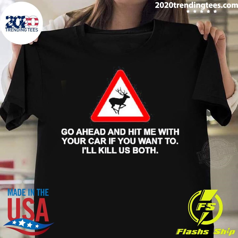 Official Go Ahead And Hit Me With Your Car If You Want To I'Ll Kill Us Both T-shirt