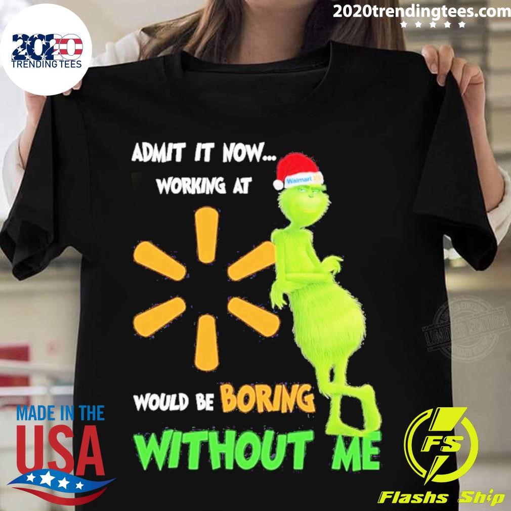 Official Grinch Santa Admit It Now Working At Walmart Would Be Boring Without Me Christmas Logo T-shirt
