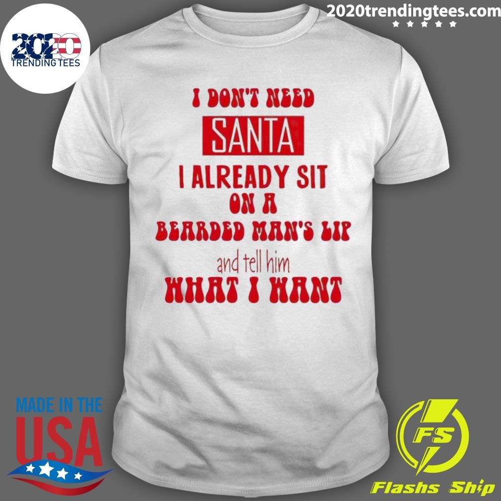 Official I Don’t Need Santa I Already Shit On A Bearded Shirt