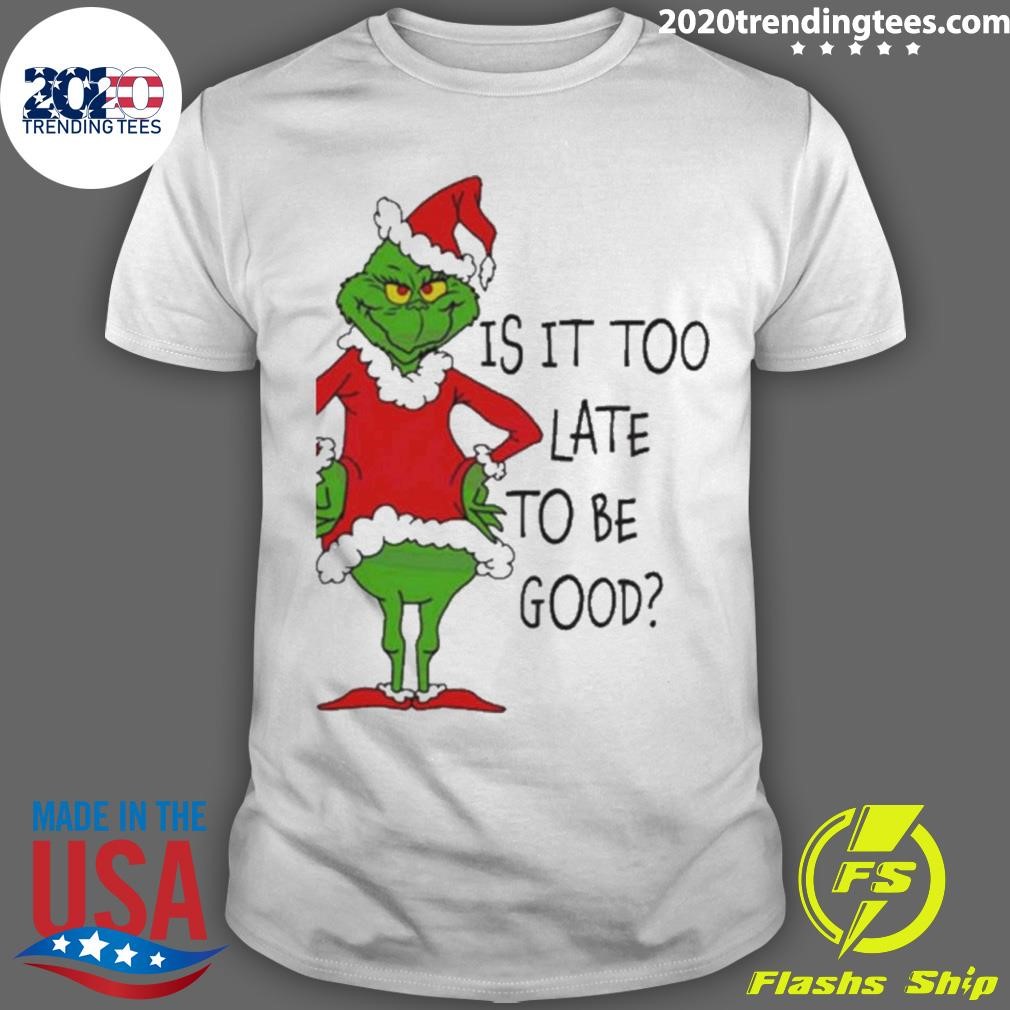 Official Is It Too Late To Be Good Grinch Santa Vibe Christmas T-shirt
