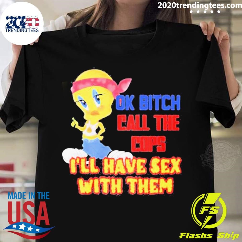 Official Ok Bitch Call The Cops I’ll Have Sex With Them Shirt
