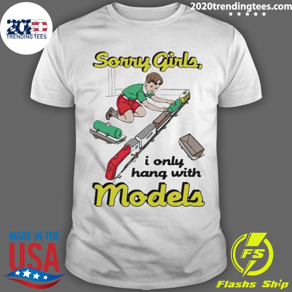 Official Sorry Girls I Only Hang With Models T-shirt