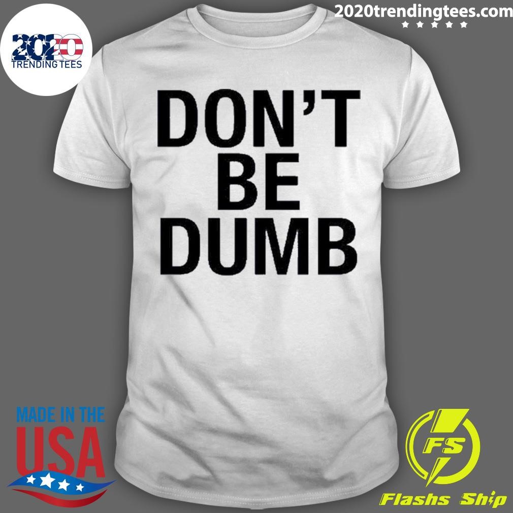 Original Don’t Be Dumb T-shirt