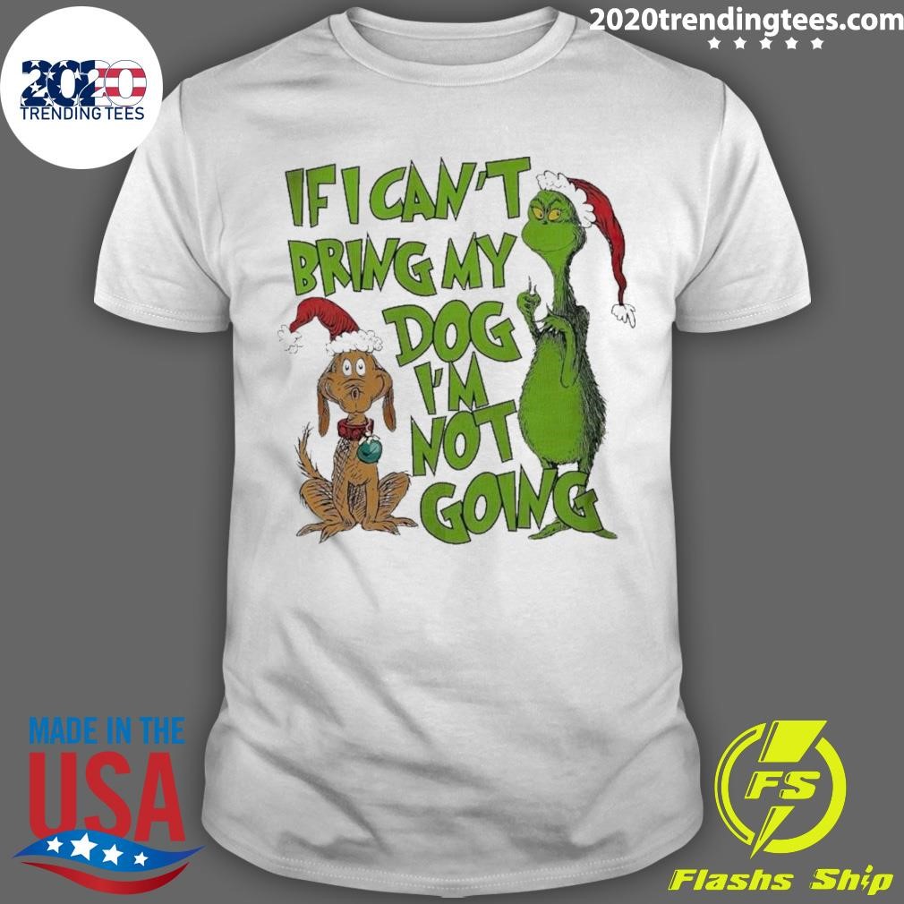Original Grinch If I Can’t Bring My Dog I’m Not Going Christmas Shirt