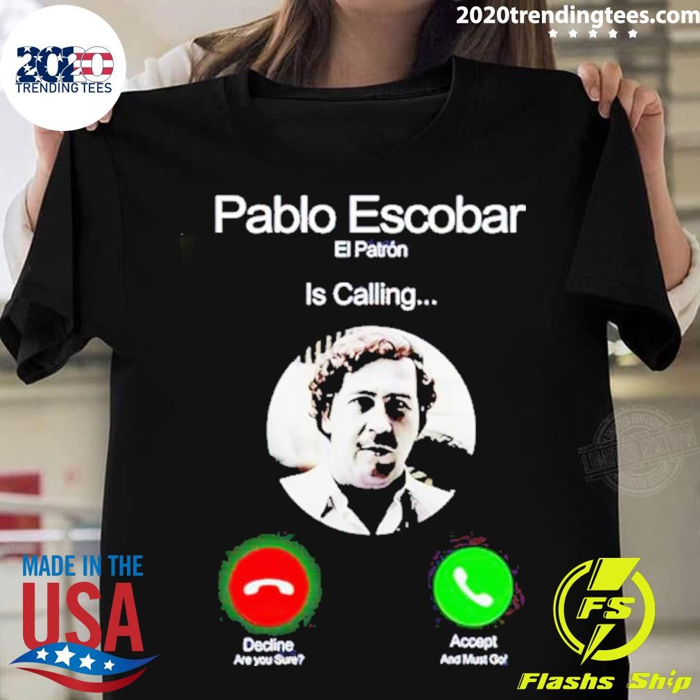 Original Pablo Escobar El Patron Is Calling Decline Are You Sure Accept And Must Go T-shirt