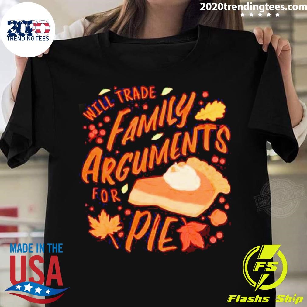 Original Will Trade Family Arguments For Pie Shirt