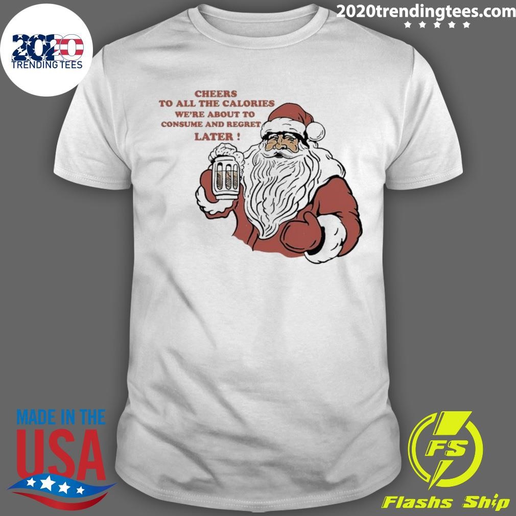 Santa Beer Cheers To All The Calories T-shirt